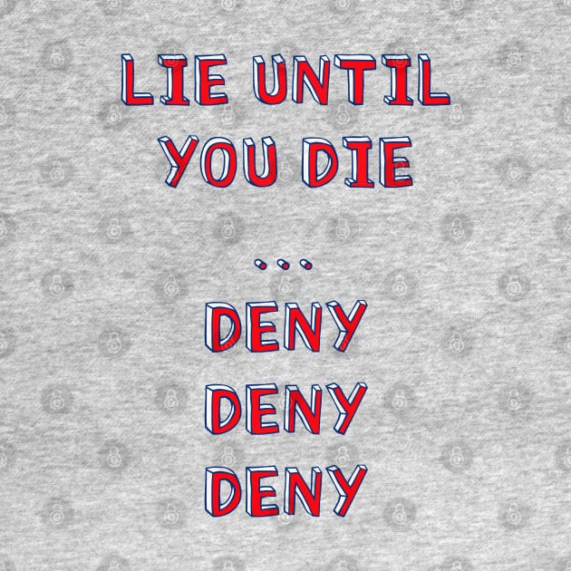 Lie until you die..deny deny deny by Dead but Adorable by Nonsense and Relish